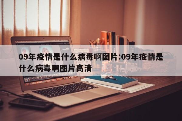 09年疫情是什么病毒啊图片:09年疫情是什么病毒啊图片高清