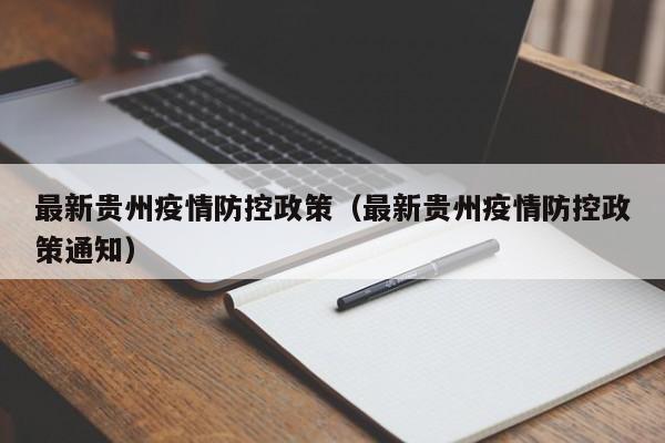 最新贵州疫情防控政策(最新贵州疫情防控政策通知)