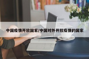 中国疫情开放国家/中国对外开放疫情的国家