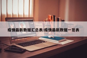 疫情最新数据汇总表:疫情最新数据一览表