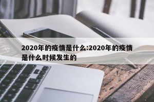 2020年的疫情是什么:2020年的疫情是什么时候发生的