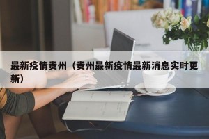 最新疫情贵州（贵州最新疫情最新消息实时更新）