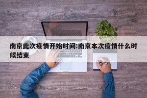 南京此次疫情开始时间:南京本次疫情什么时候结束