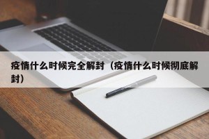 疫情什么时候完全解封（疫情什么时候彻底解封）