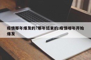 疫情那年爆发的?那年结束的:疫情哪年开始爆发