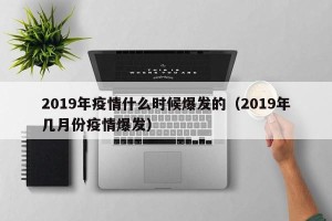 2019年疫情什么时候爆发的（2019年几月份疫情爆发）