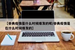 【非典疫情是什么时候爆发的呢/非典疫情是在什么时候爆发的】