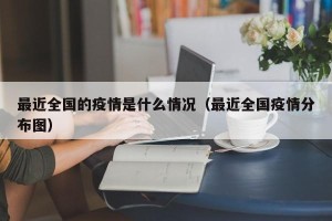 最近全国的疫情是什么情况（最近全国疫情分布图）