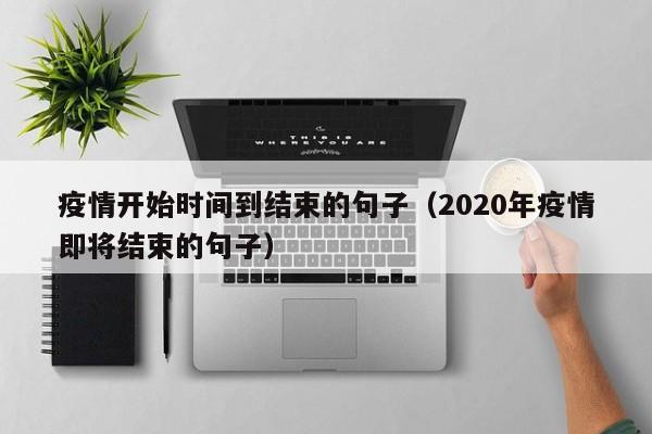 疫情开始时间到结束的句子(2020年疫情即将结束的句子)