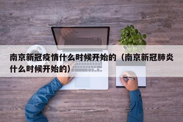 南京新冠疫情什么时候开始的(南京新冠肺炎什么时候开始的)