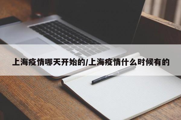 上海疫情哪天开始的/上海疫情什么时候有的